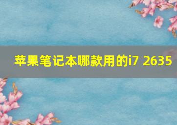 苹果笔记本哪款用的i7 2635